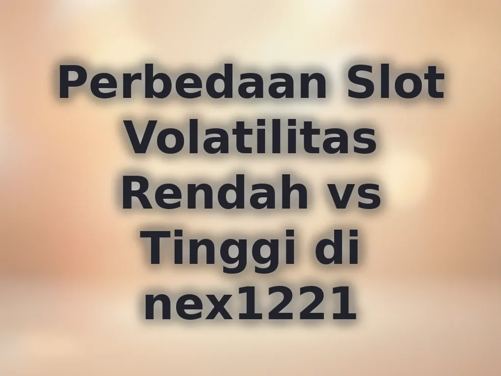 Perbedaan Slot Volatilitas Rendah vs Tinggi di nex1221