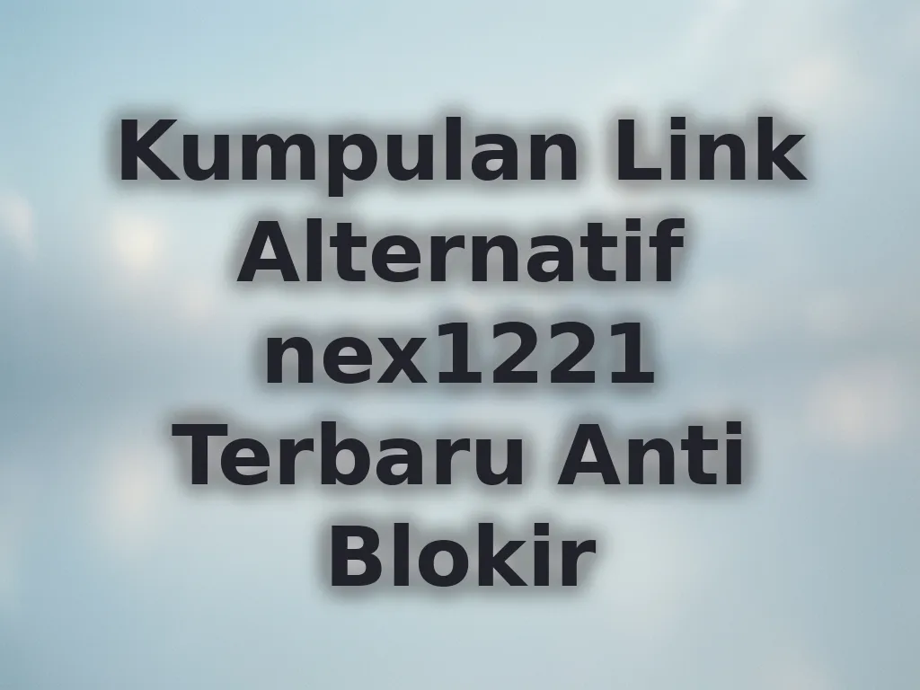 Kumpulan Link Alternatif nex1221 Terbaru Anti Blokir